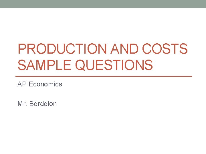 PRODUCTION AND COSTS SAMPLE QUESTIONS AP Economics Mr. Bordelon 