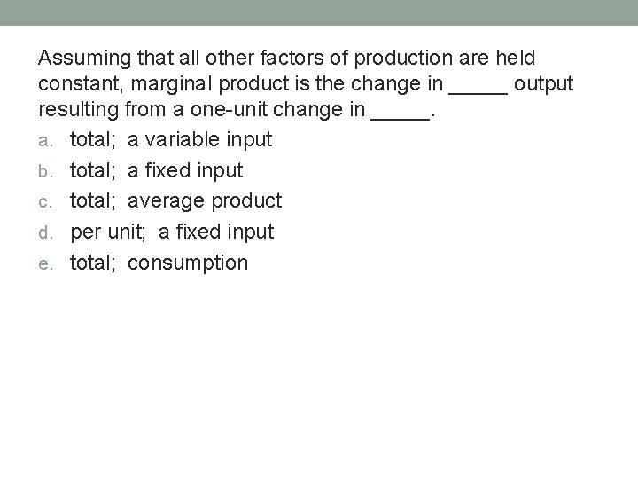 Assuming that all other factors of production are held constant, marginal product is the