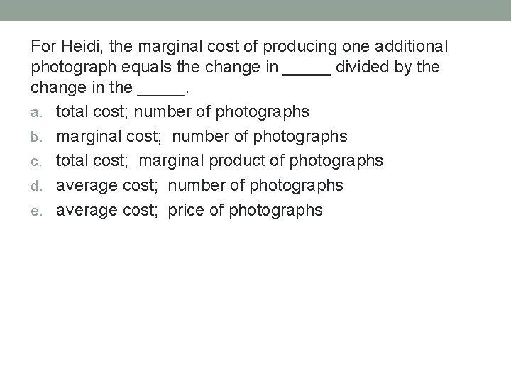 For Heidi, the marginal cost of producing one additional photograph equals the change in