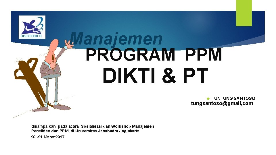 Manajemen PROGRAM PPM DIKTI & PT UNTUNG SANTOSO tungsantoso@gmail, com disampaikan pada acara Sosialisasi