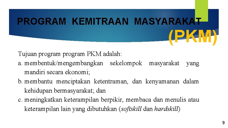 PROGRAM KEMITRAAN MASYARAKAT (PKM) Tujuan program PKM adalah: a. membentuk/mengembangkan sekelompok masyarakat yang mandiri