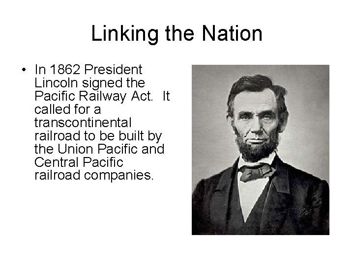 Linking the Nation • In 1862 President Lincoln signed the Pacific Railway Act. It