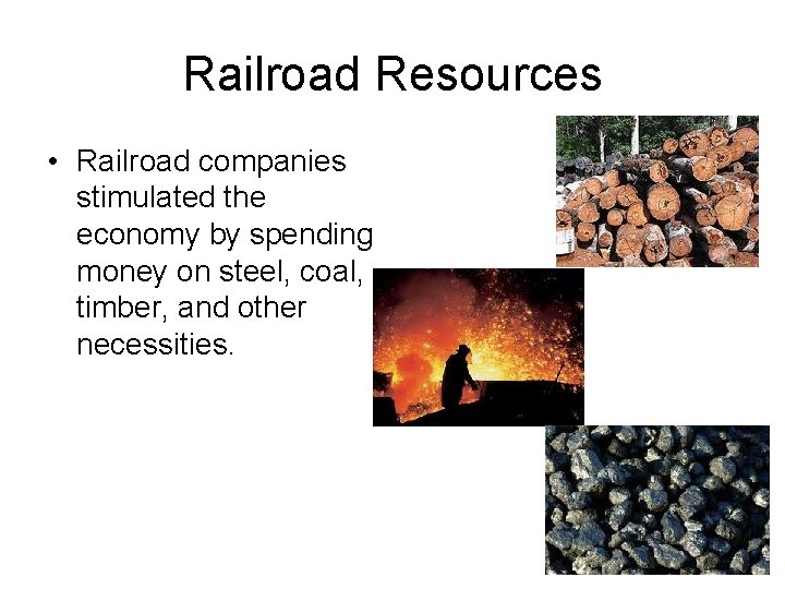 Railroad Resources • Railroad companies stimulated the economy by spending money on steel, coal,