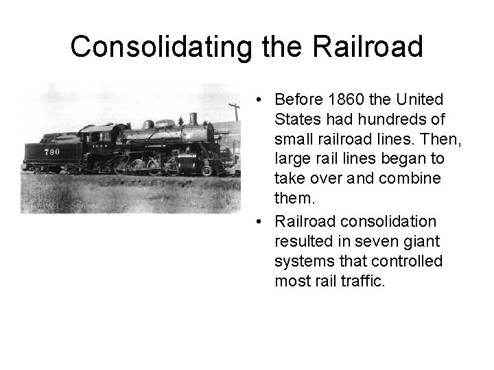Consolidating the Railroad • Before 1860 the United States had hundreds of small railroad