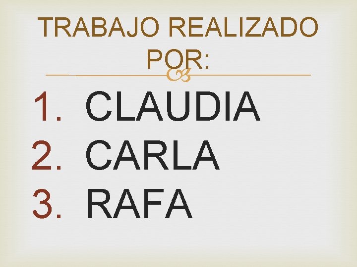 TRABAJO REALIZADO POR: 1. CLAUDIA 2. CARLA 3. RAFA 