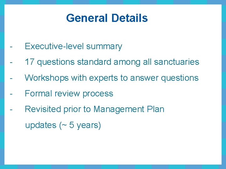 General Details - Executive-level summary - 17 questions standard among all sanctuaries - Workshops