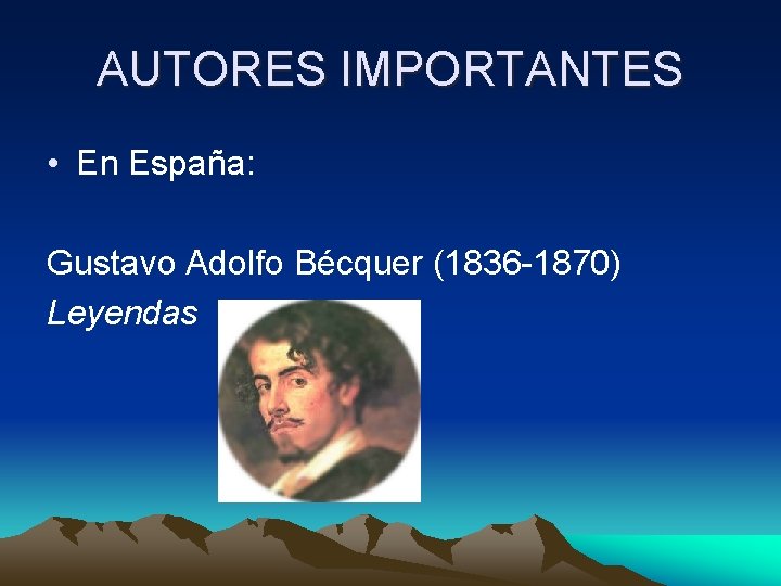 AUTORES IMPORTANTES • En España: Gustavo Adolfo Bécquer (1836 -1870) Leyendas 