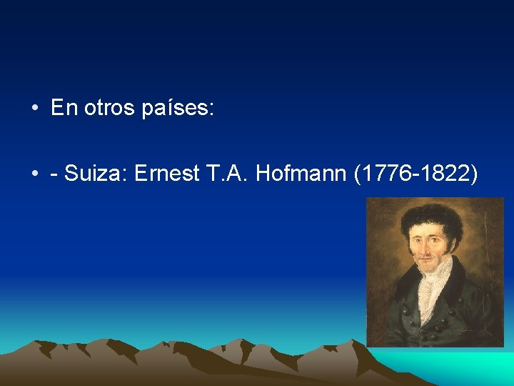  • En otros países: • - Suiza: Ernest T. A. Hofmann (1776 -1822)