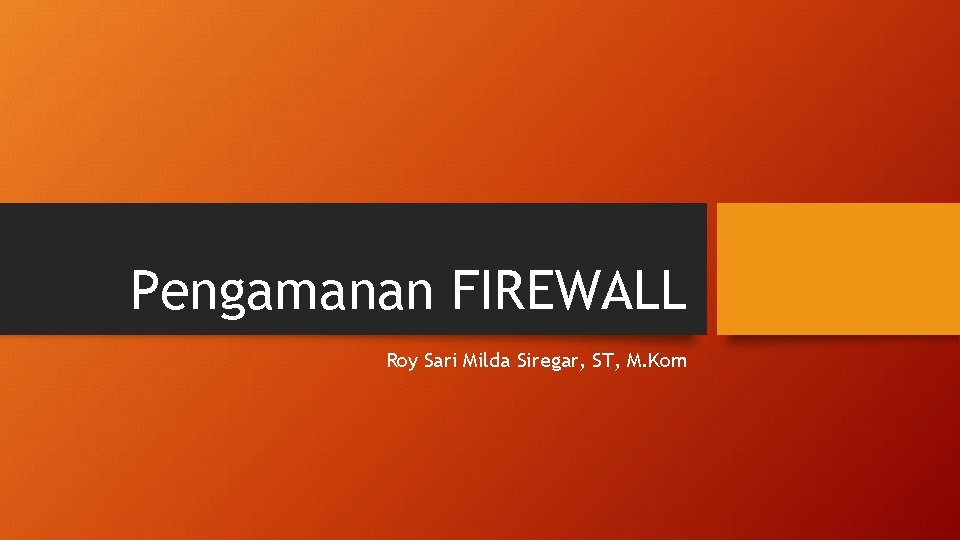 Pengamanan FIREWALL Roy Sari Milda Siregar, ST, M. Kom 