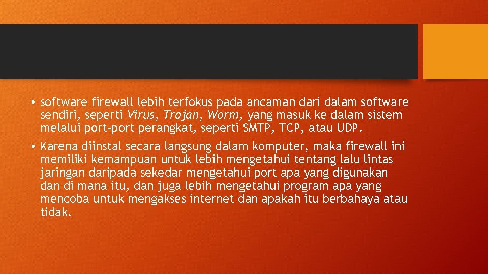  • software firewall lebih terfokus pada ancaman dari dalam software sendiri, seperti Virus,