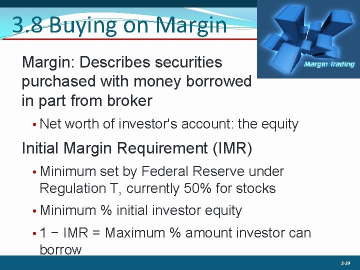 3. 8 Buying on Margin: Describes securities purchased with money borrowed in part from