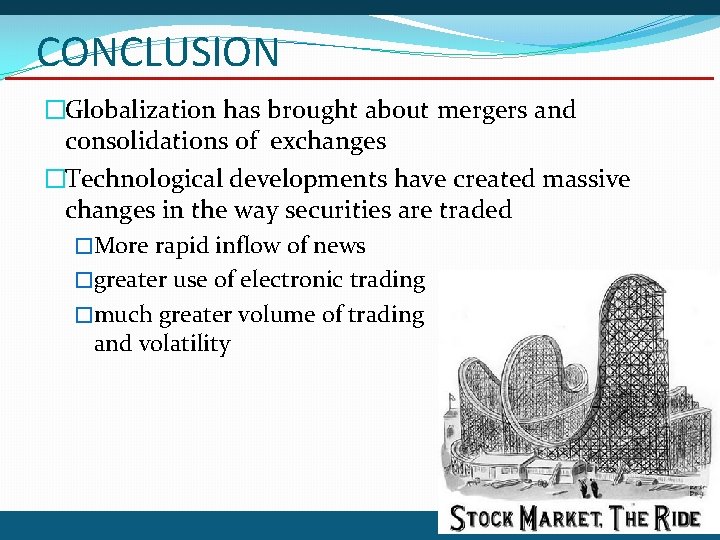 CONCLUSION �Globalization has brought about mergers and consolidations of exchanges �Technological developments have created