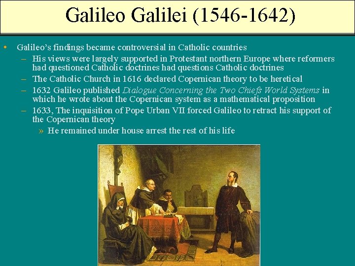 Galileo Galilei (1546 -1642) • Galileo’s findings became controversial in Catholic countries – His