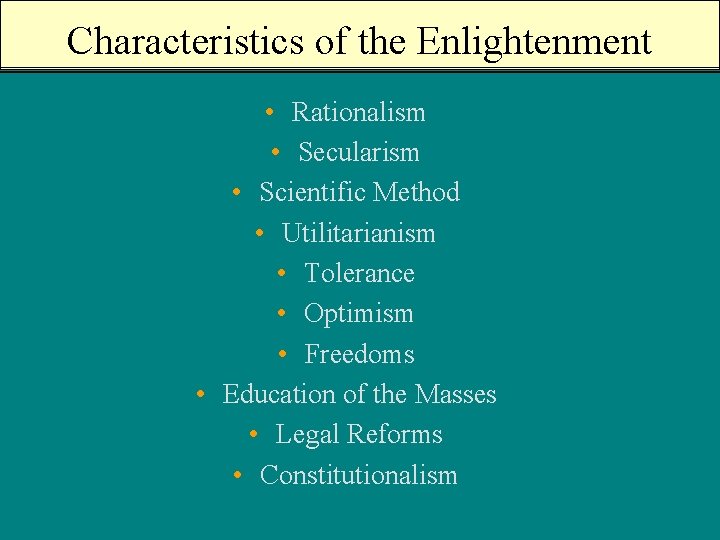 Characteristics of the Enlightenment • Rationalism • Secularism • Scientific Method • Utilitarianism •