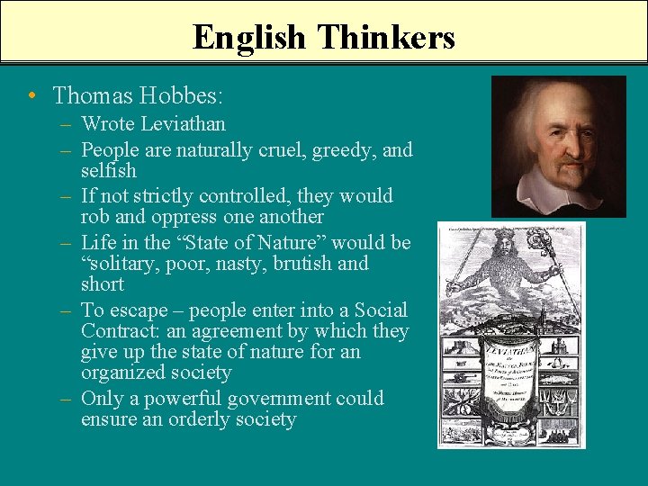English Thinkers • Thomas Hobbes: – Wrote Leviathan – People are naturally cruel, greedy,