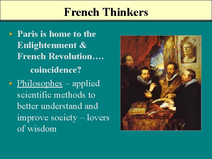French Thinkers • Paris is home to the Enlightenment & French Revolution…. coincidence? •