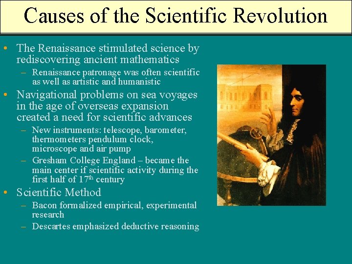 Causes of the Scientific Revolution • The Renaissance stimulated science by rediscovering ancient mathematics