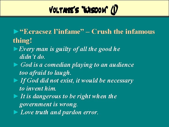 Voltaire’s “Wisdom” (I) ►“Ecracsez l’infame” – Crush the infamous thing! ►Every man is guilty