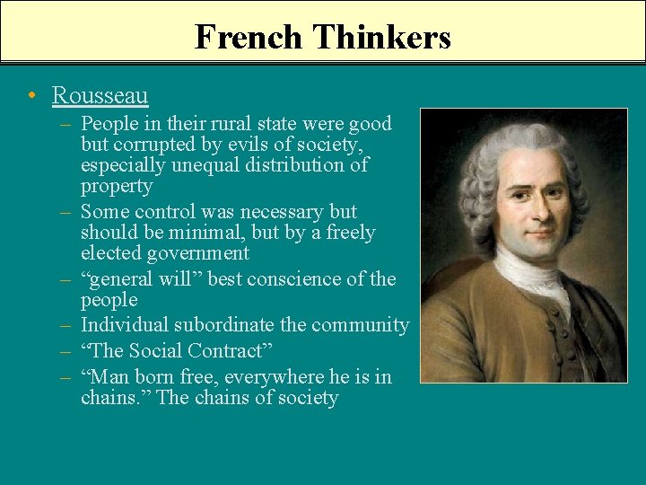 French Thinkers • Rousseau – People in their rural state were good but corrupted
