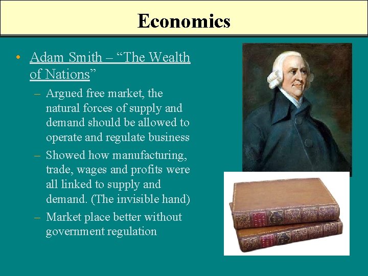 Economics • Adam Smith – “The Wealth of Nations” – Argued free market, the