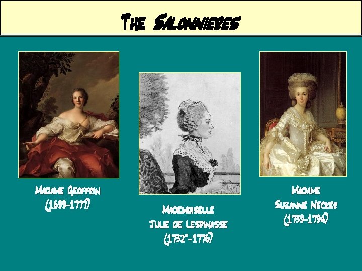 The Salonnieres Madame Geoffrin (1699 -1777) Mademoiselle Julie de Lespinasse (1732*-1776) Madame Suzanne Necker
