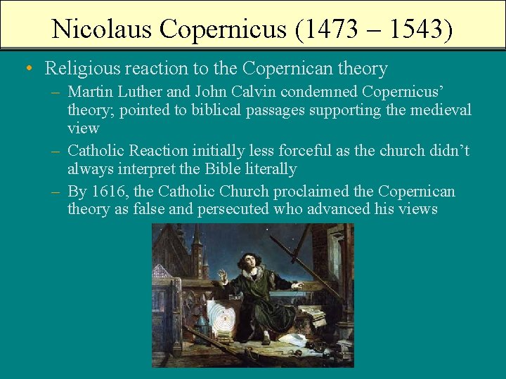 Nicolaus Copernicus (1473 – 1543) • Religious reaction to the Copernican theory – Martin