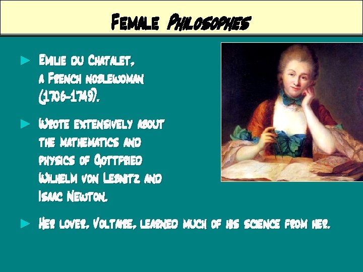 Female Philosophes ► Emilie du Chatalet, a French noblewoman (1706 -1749). ► Wrote extensively