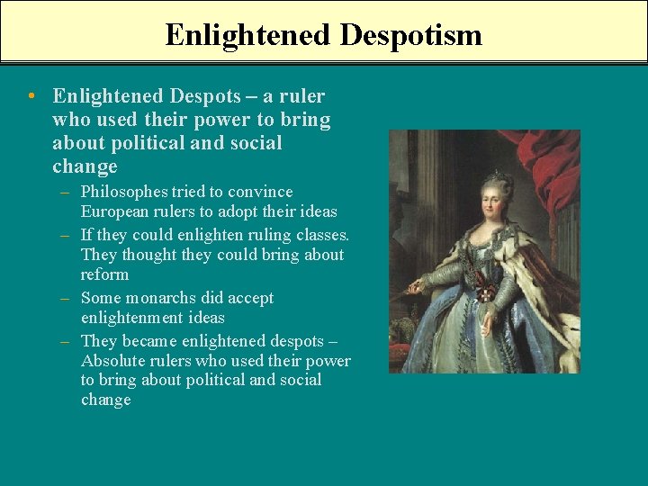 Enlightened Despotism • Enlightened Despots – a ruler who used their power to bring