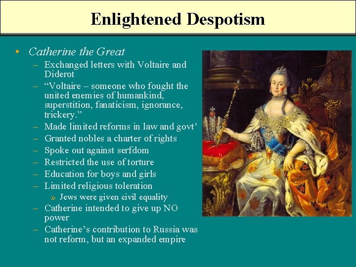 Enlightened Despotism • Catherine the Great – Exchanged letters with Voltaire and Diderot –