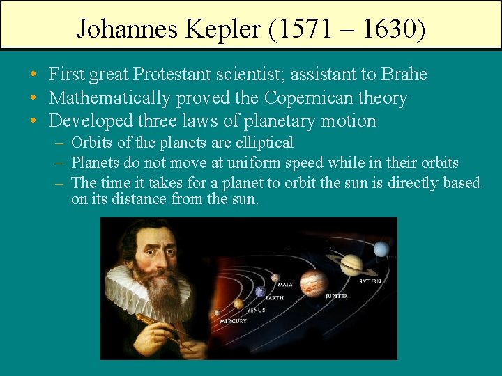 Johannes Kepler (1571 – 1630) • First great Protestant scientist; assistant to Brahe •