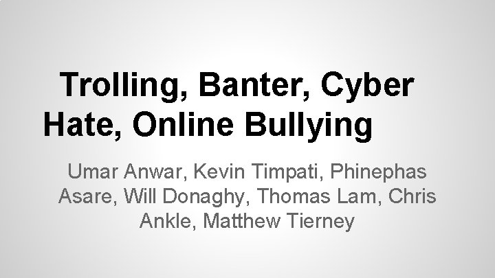 Trolling, Banter, Cyber Hate, Online Bullying Umar Anwar, Kevin Timpati, Phinephas Asare, Will Donaghy,