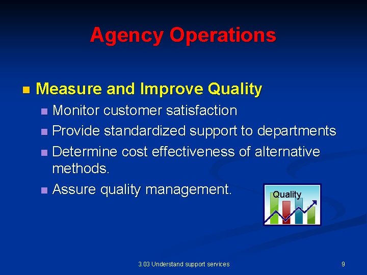 Agency Operations n Measure and Improve Quality Monitor customer satisfaction n Provide standardized support