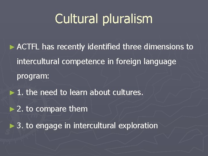 Cultural pluralism ► ACTFL has recently identified three dimensions to intercultural competence in foreign