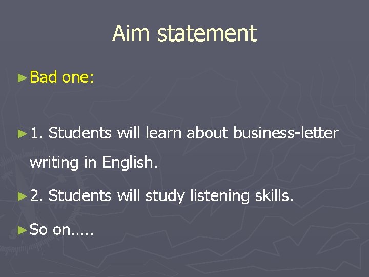 Aim statement ► Bad ► 1. one: Students will learn about business-letter writing in