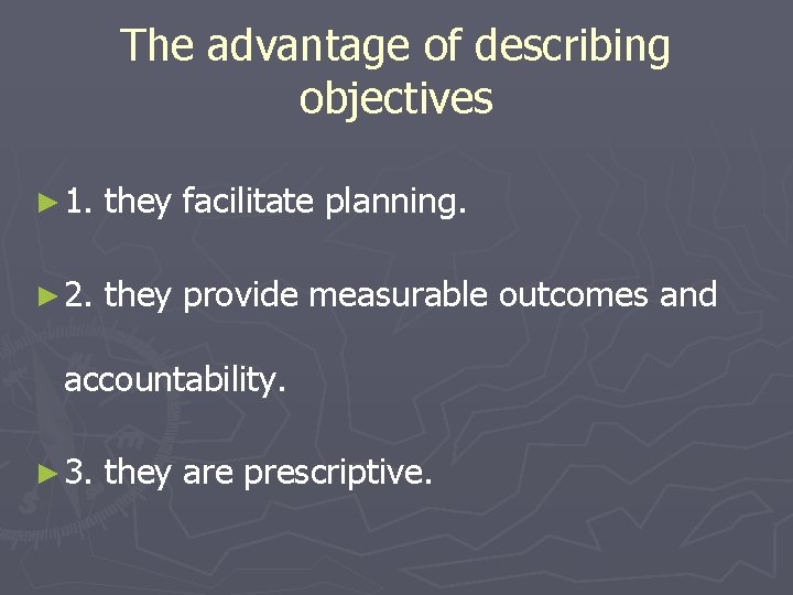 The advantage of describing objectives ► 1. they facilitate planning. ► 2. they provide