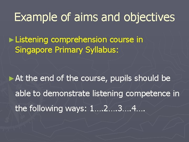 Example of aims and objectives ► Listening comprehension course in Singapore Primary Syllabus: ►