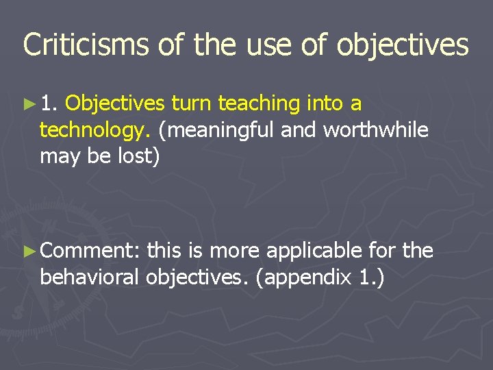 Criticisms of the use of objectives ► 1. Objectives turn teaching into a technology.