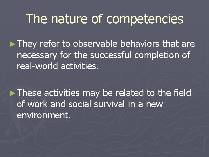 The nature of competencies ► They refer to observable behaviors that are necessary for