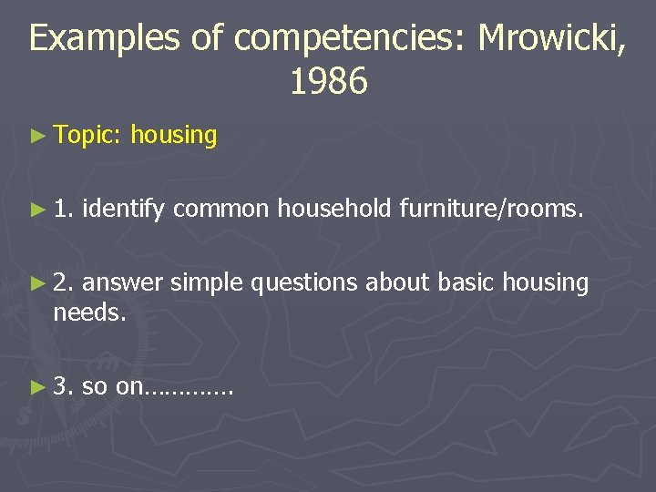 Examples of competencies: Mrowicki, 1986 ► Topic: ► 1. housing identify common household furniture/rooms.