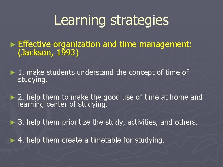 Learning strategies ► Effective organization and time management: (Jackson, 1993) ► 1. make students