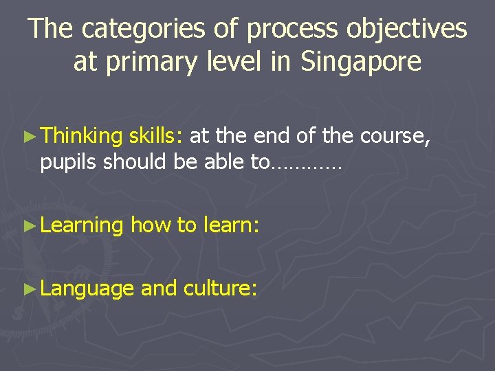 The categories of process objectives at primary level in Singapore ► Thinking skills: at