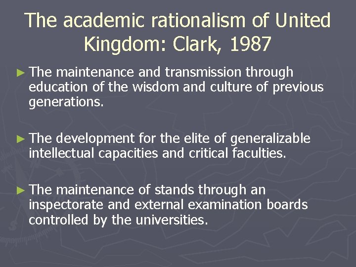 The academic rationalism of United Kingdom: Clark, 1987 ► The maintenance and transmission through