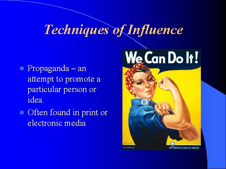 Techniques of Influence Propaganda – an attempt to promote a particular person or idea.