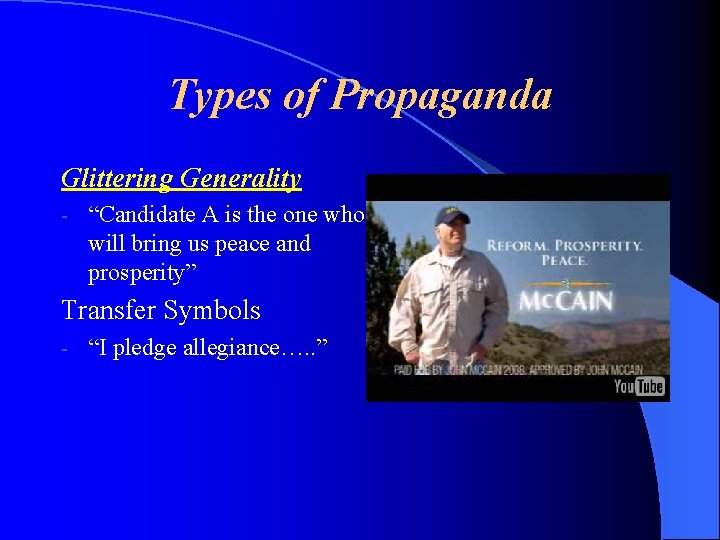 Types of Propaganda Glittering Generality - “Candidate A is the one who will bring