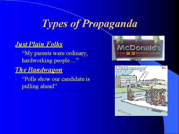 Types of Propaganda Just Plain Folks - “My parents were ordinary, hardworking people…” The