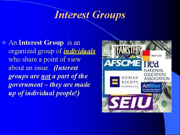 Interest Groups l An Interest Group is an organized group of individuals who share