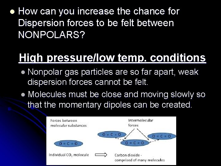 l How can you increase the chance for Dispersion forces to be felt between