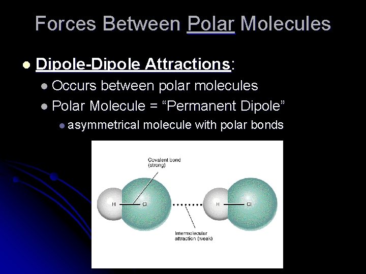 Forces Between Polar Molecules l Dipole-Dipole Attractions: l Occurs between polar molecules l Polar