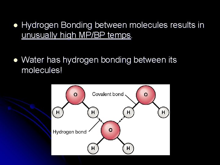 l Hydrogen Bonding between molecules results in unusually high MP/BP temps. l Water has