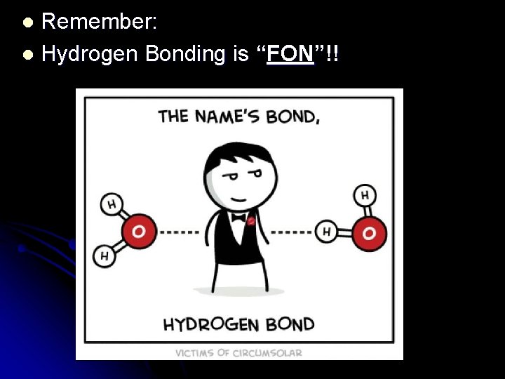 Remember: l Hydrogen Bonding is “FON”!! l 